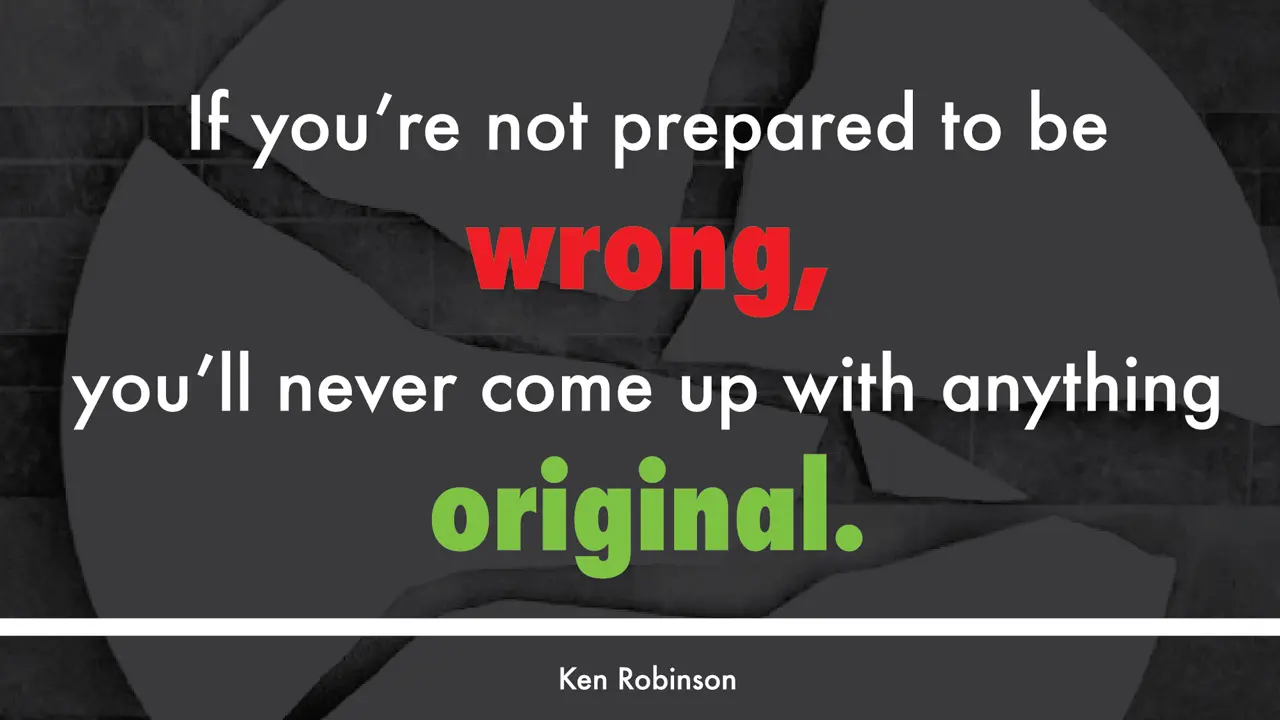 If you're not prepared to be wrong, you'll never come up with anything original.